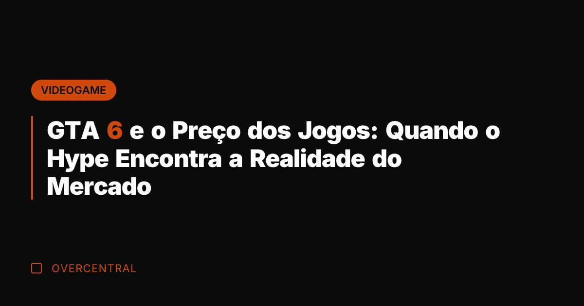 GTA 6 e o Preço dos Jogos: Quando o Hype Encontra a