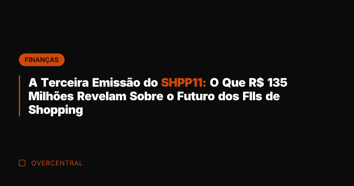 A Terceira Emissão do SHPP11: O Que R$ 135 Milhões Revelam Sobre