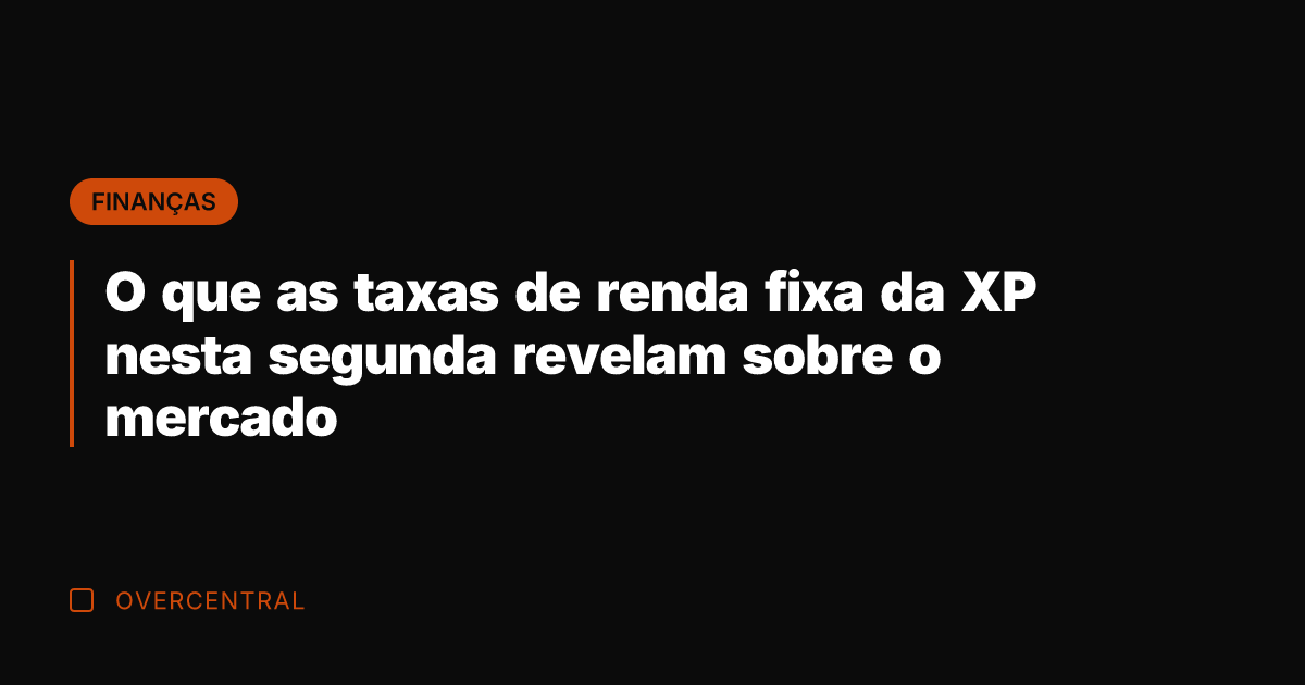 O que as taxas de renda fixa da XP nesta segunda revelam