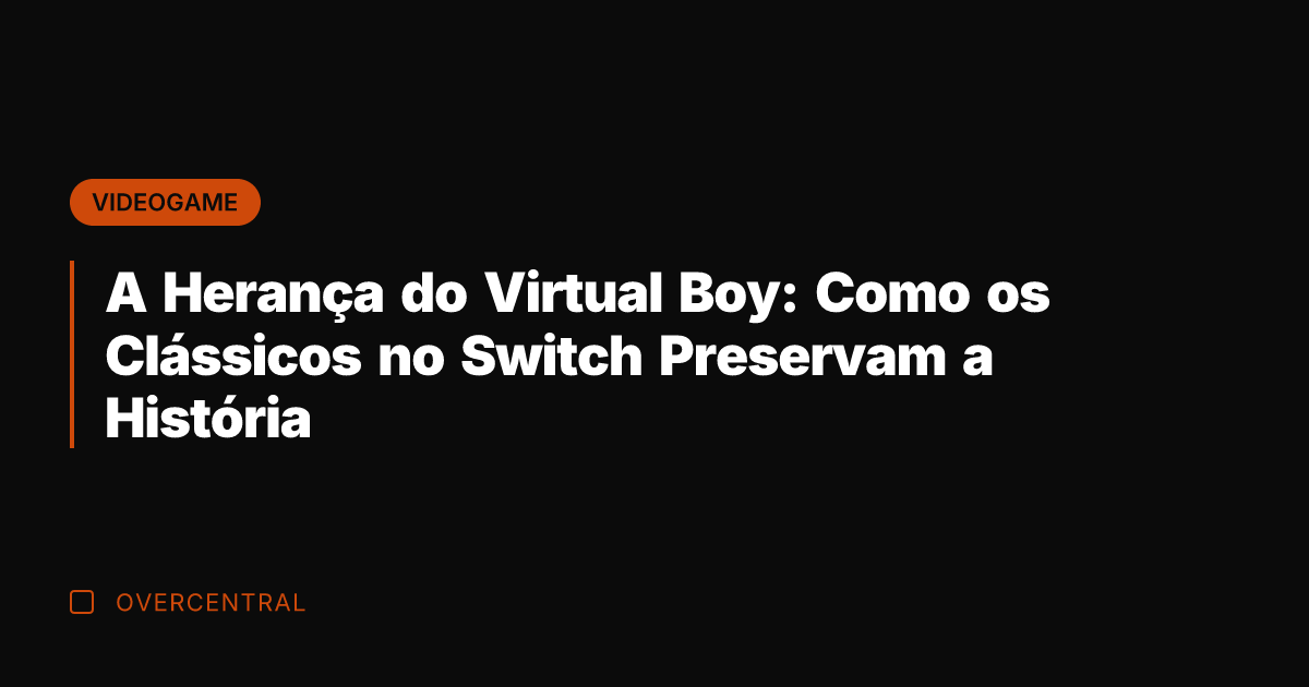 A Herança do Virtual Boy: Como os Clássicos no Switch Preservam a