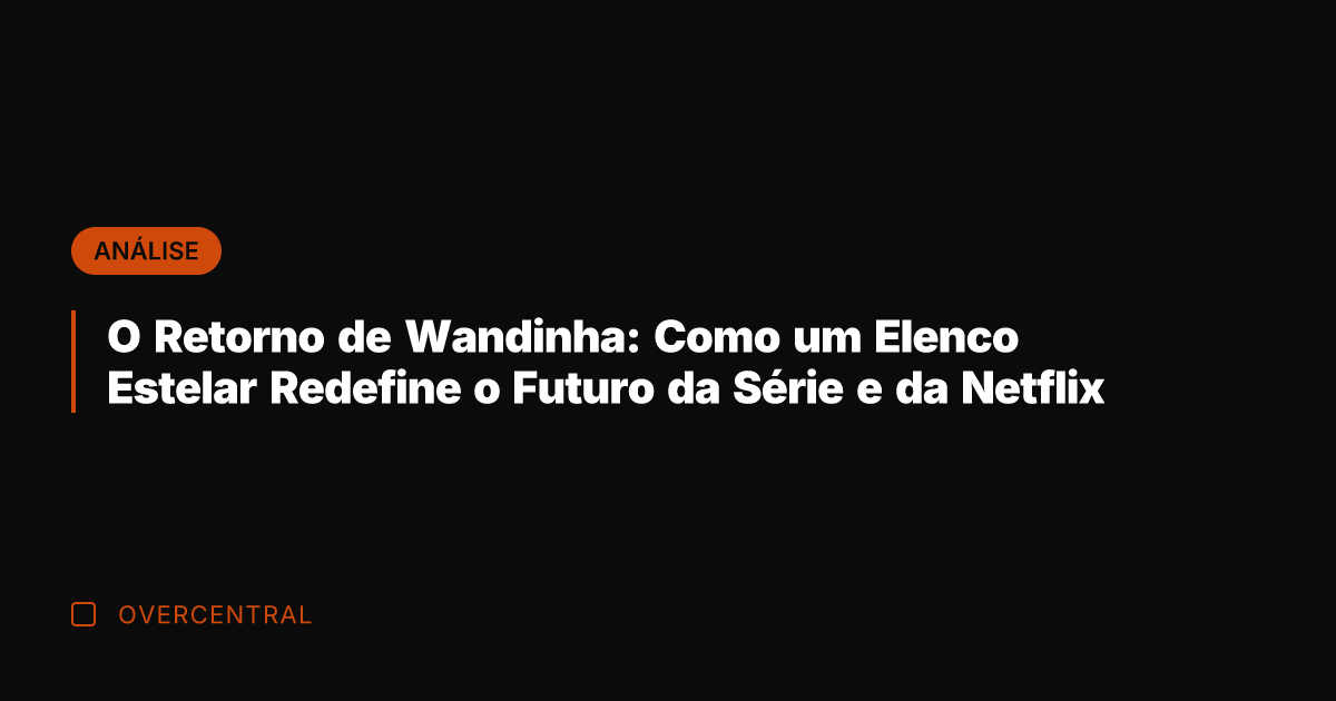 O Retorno de Wandinha: Como um Elenco Estelar Redefine o Futuro da