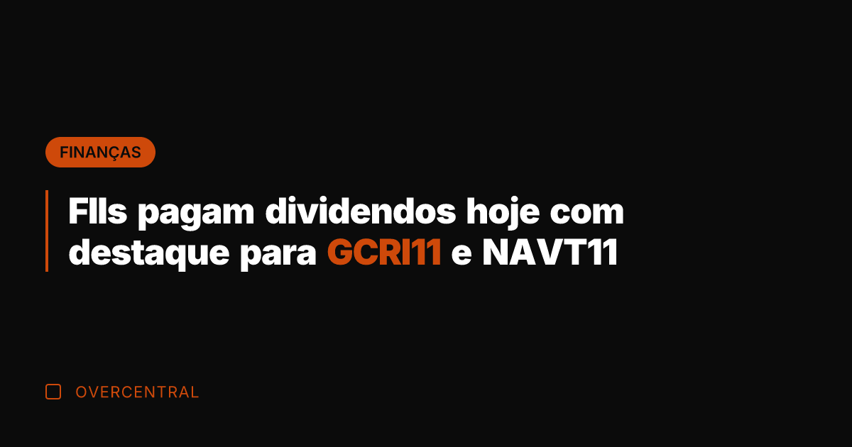 FIIs pagam dividendos hoje com destaque para GCRI11 e NAVT11