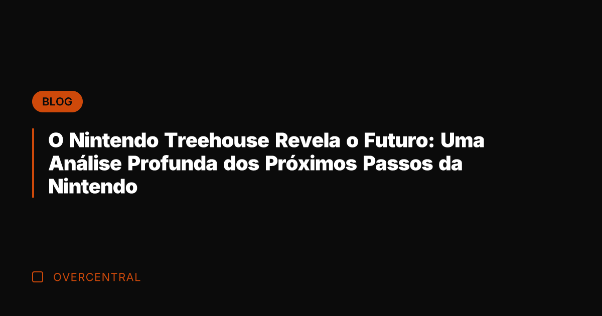 O Nintendo Treehouse Revela o Futuro: Uma Análise Profunda dos Próximos Passos
