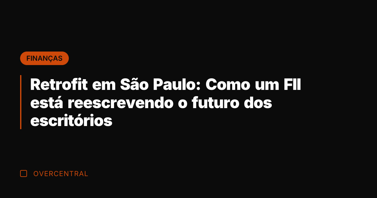 Retrofit em São Paulo: Como um FII está reescrevendo o futuro dos