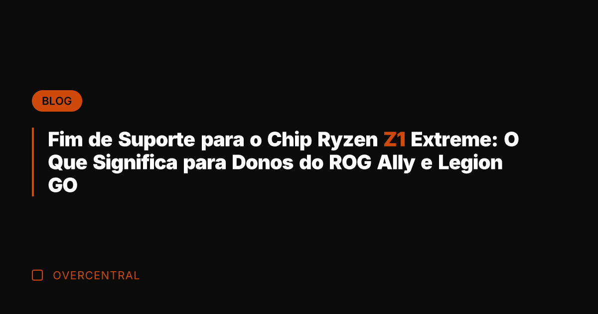 Fim de Suporte para o Chip Ryzen Z1 Extreme: O Que Significa