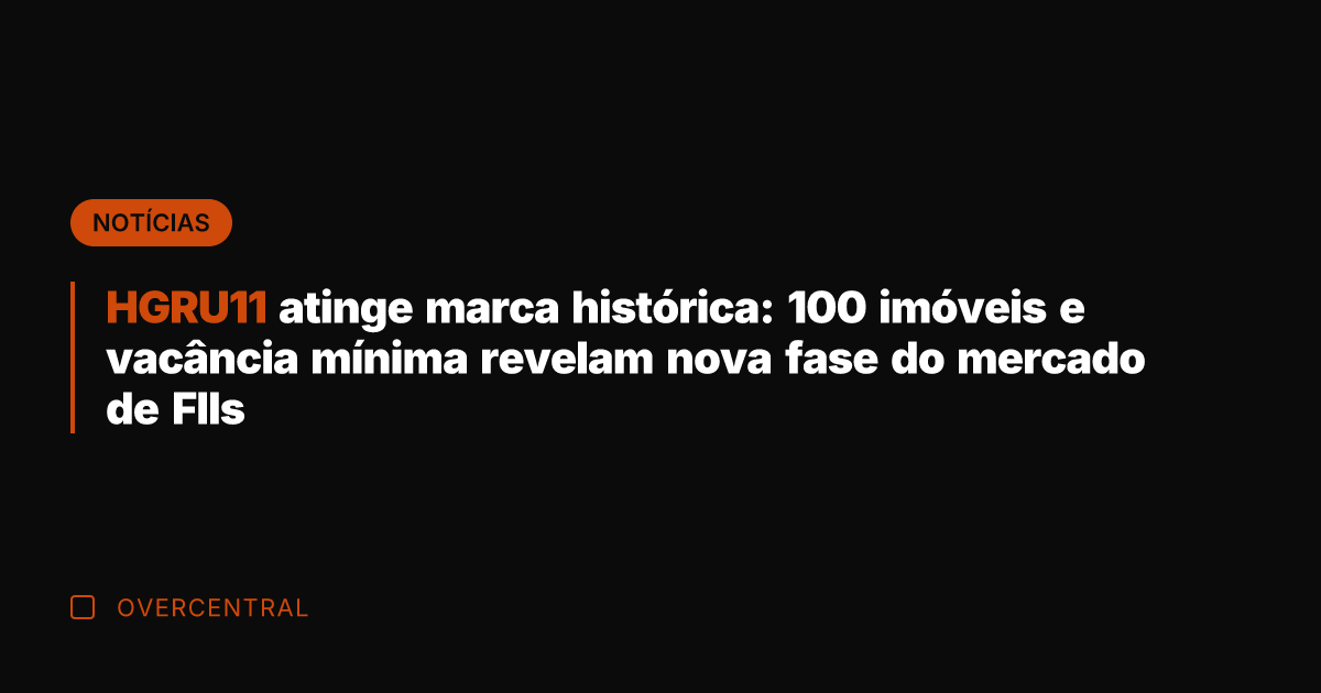 HGRU11 atinge marca histórica: 100 imóveis e vacância mínima revelam nova fase
