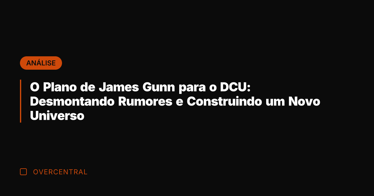 O Plano de James Gunn para o DCU: Desmontando Rumores e Construindo
