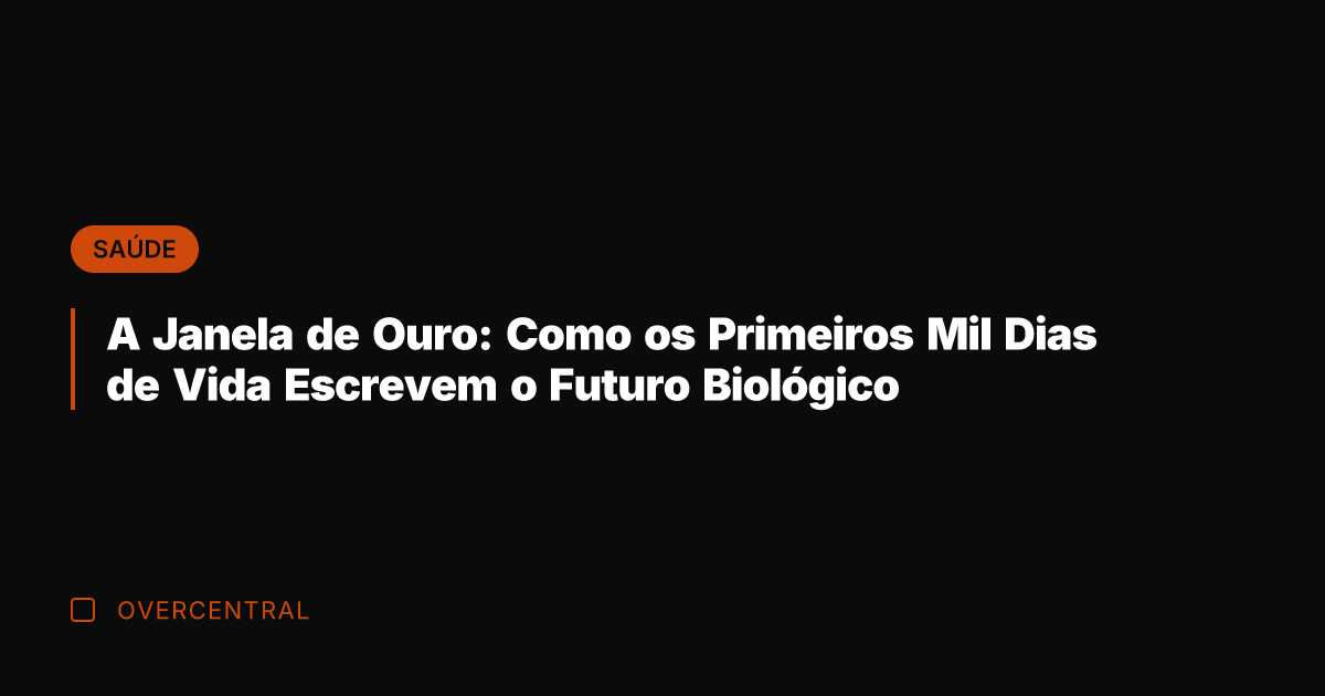 A Janela de Ouro: Como os Primeiros Mil Dias de Vida Escrevem