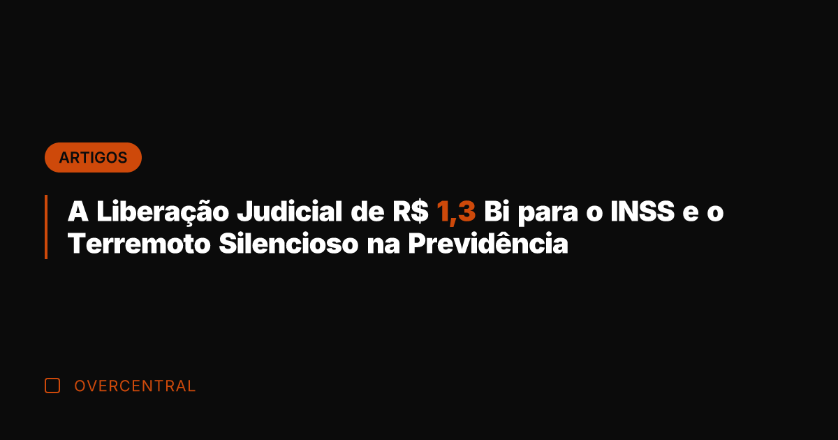 A Liberação Judicial de R$ 1,3 Bi para o INSS e o