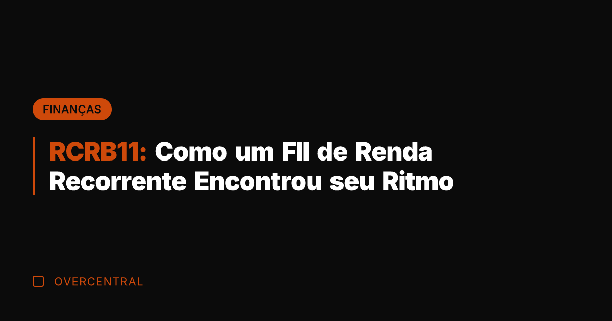 RCRB11: Como um FII de Renda Recorrente Encontrou seu Ritmo