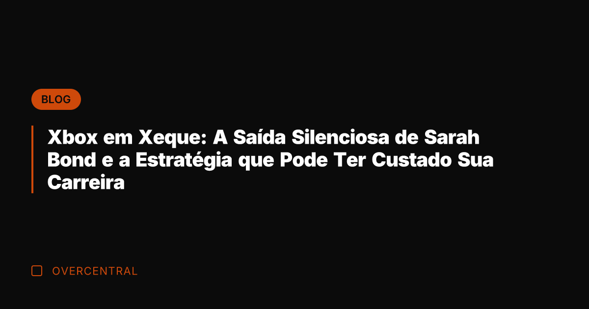 Xbox em Xeque: A Saída Silenciosa de Sarah Bond e a Estratégia