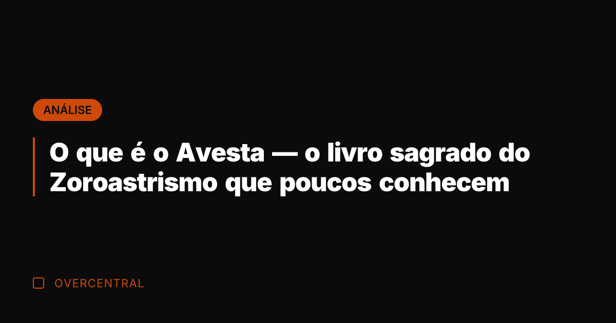 O que é o Avesta — o livro sagrado do Zoroastrismo que