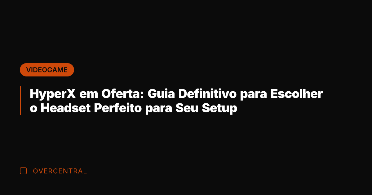HyperX em Oferta: Guia Definitivo para Escolher o Headset Perfeito para Seu