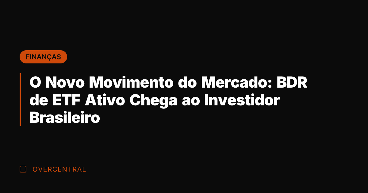 O Novo Movimento do Mercado: BDR de ETF Ativo Chega ao Investidor