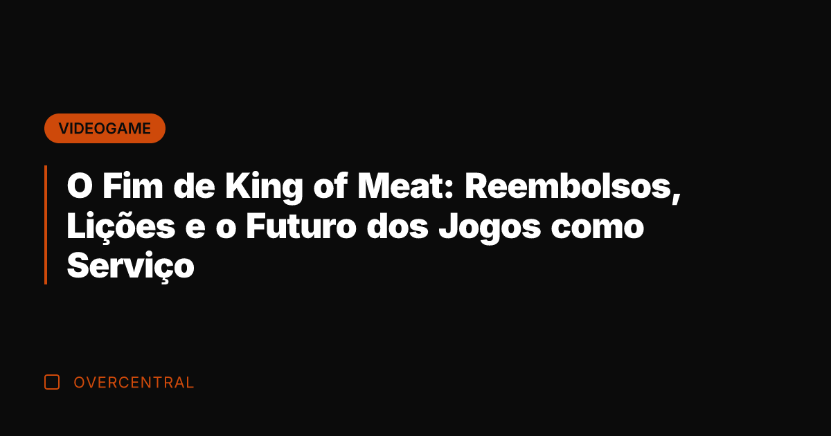 O Fim de King of Meat: Reembolsos, Lições e o Futuro dos