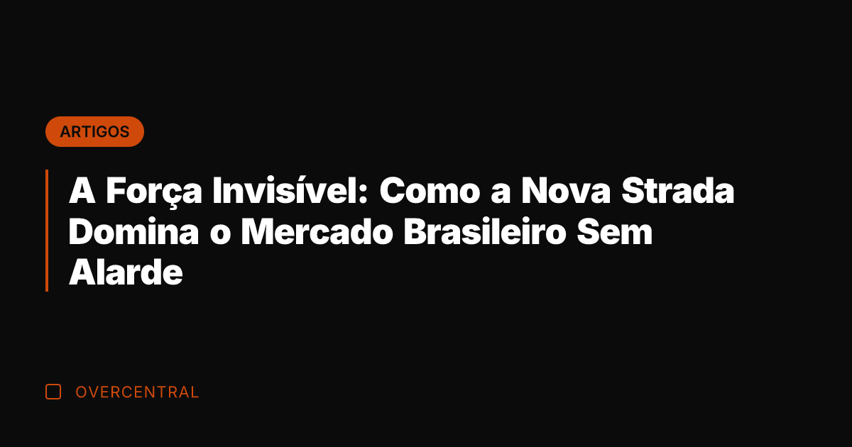 A Força Invisível: Como a Nova Strada Domina o Mercado Brasileiro Sem