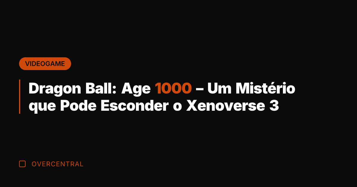 Dragon Ball: Age 1000 – Um Mistério que Pode Esconder o Xenoverse