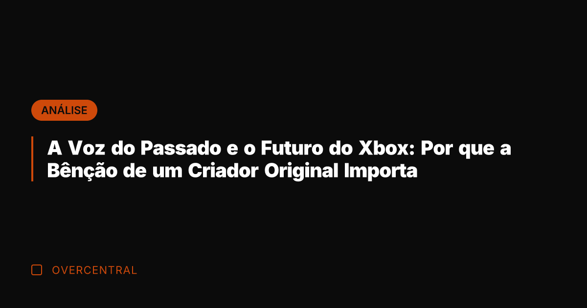 A Voz do Passado e o Futuro do Xbox: Por que a