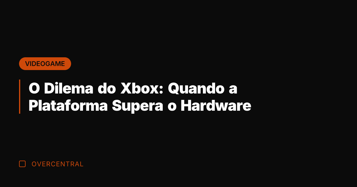 O Dilema do Xbox: Quando a Plataforma Supera o Hardware
