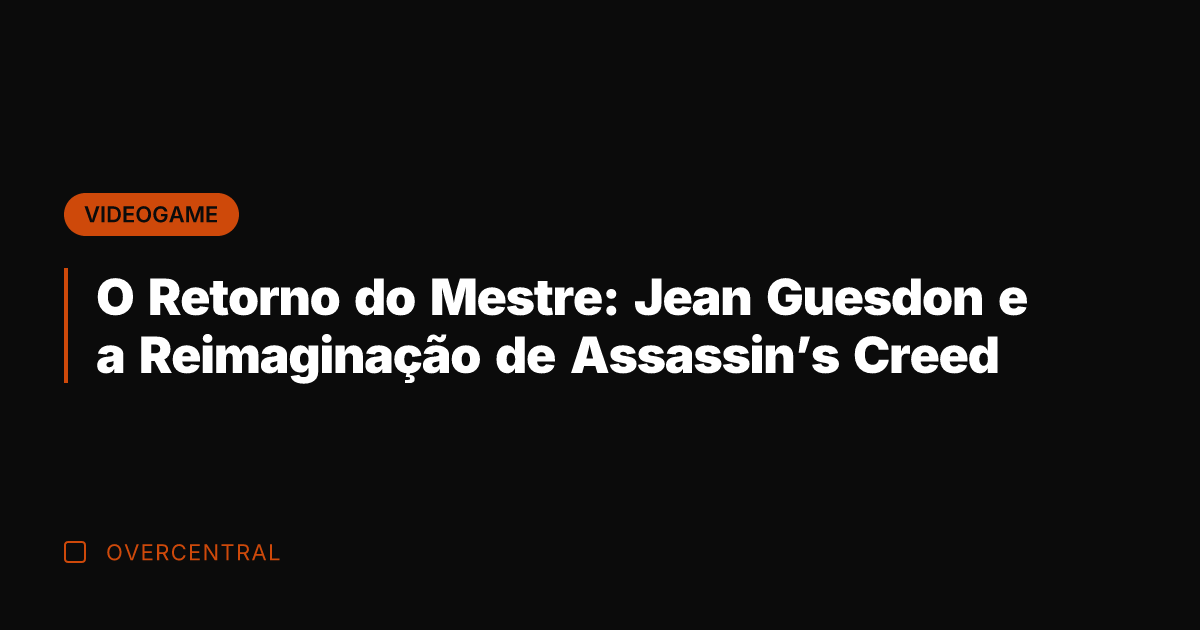 O Retorno do Mestre: Jean Guesdon e a Reimaginação de Assassin's Creed
