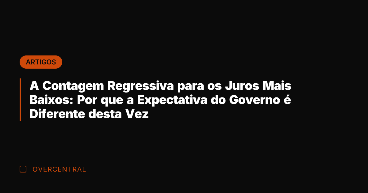 A Contagem Regressiva para os Juros Mais Baixos: Por que a Expectativa
