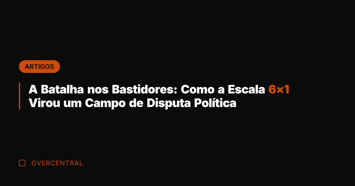 A Batalha nos Bastidores: Como a Escala 6×1 Virou um Campo de