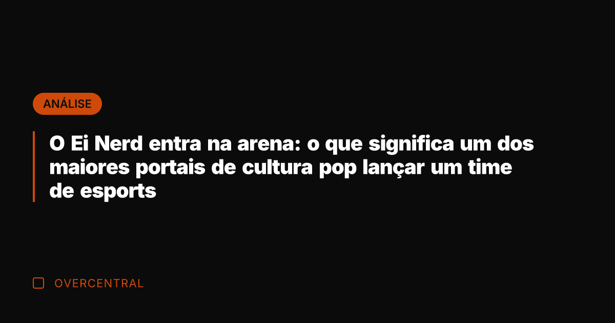 O Ei Nerd entra na arena: o que significa um dos maiores