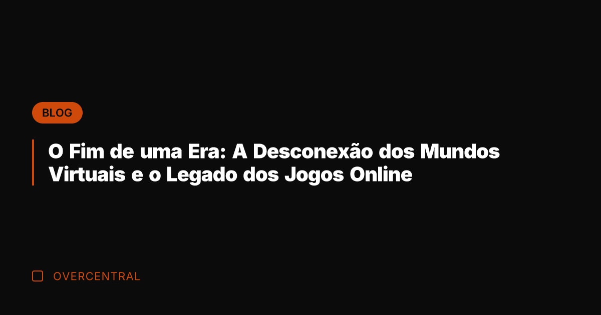 O Fim de uma Era: A Desconexão dos Mundos Virtuais e o