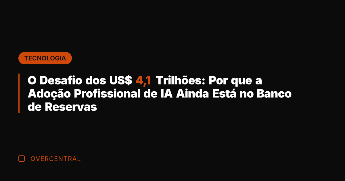 O Desafio dos US$ 4,1 Trilhões: Por que a Adoção Profissional de