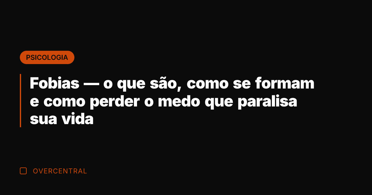Fobias — o que são, como se formam e como perder o