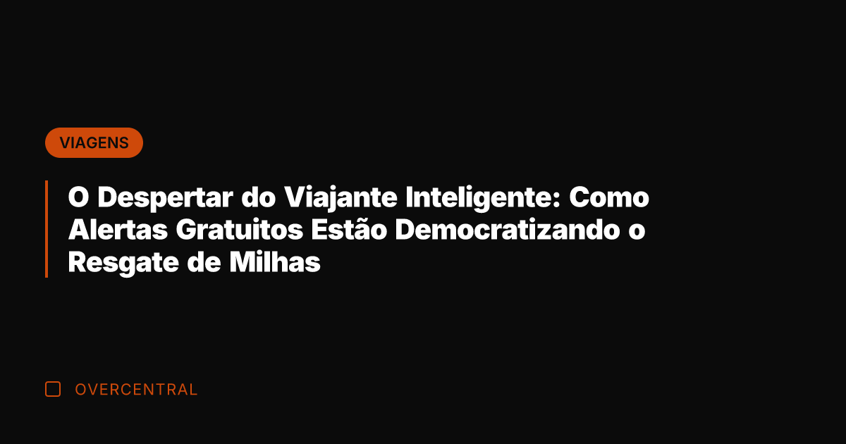 O Despertar do Viajante Inteligente: Como Alertas Gratuitos Estão Democratizando o Resgate