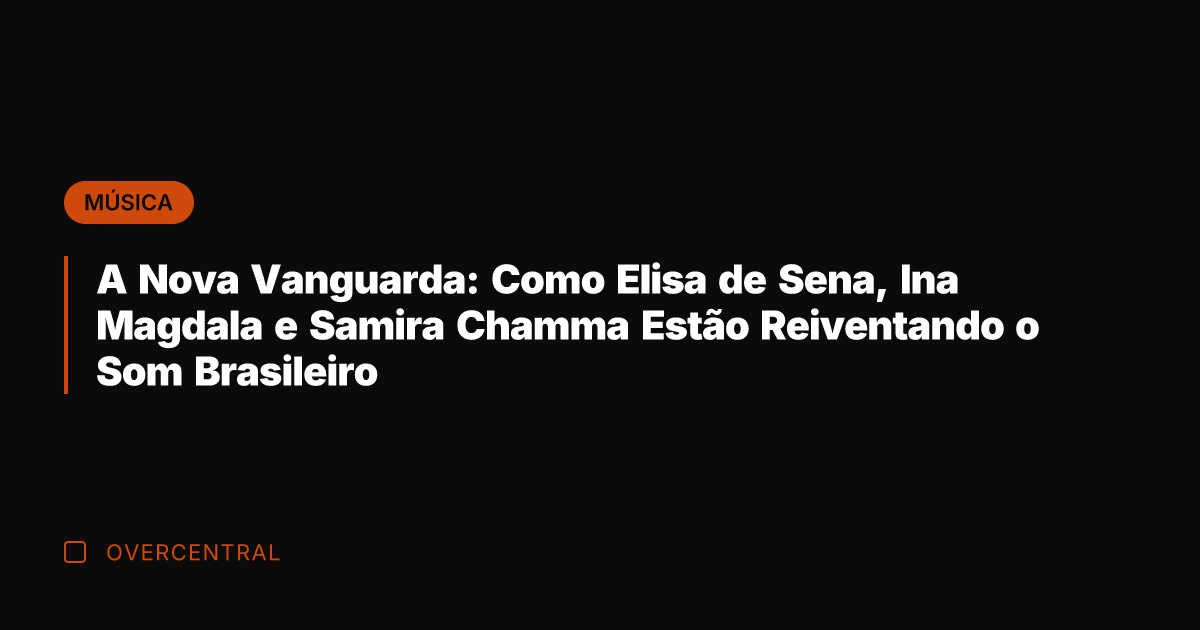 A Nova Vanguarda: Como Elisa de Sena, Ina Magdala e Samira Chamma