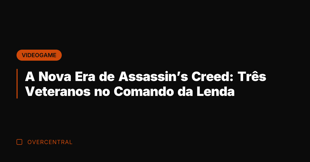 A Nova Era de Assassin's Creed: Três Veteranos no Comando da Lenda