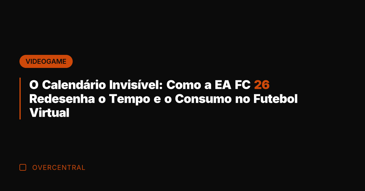 O Calendário Invisível: Como a EA FC 26 Redesenha o Tempo e