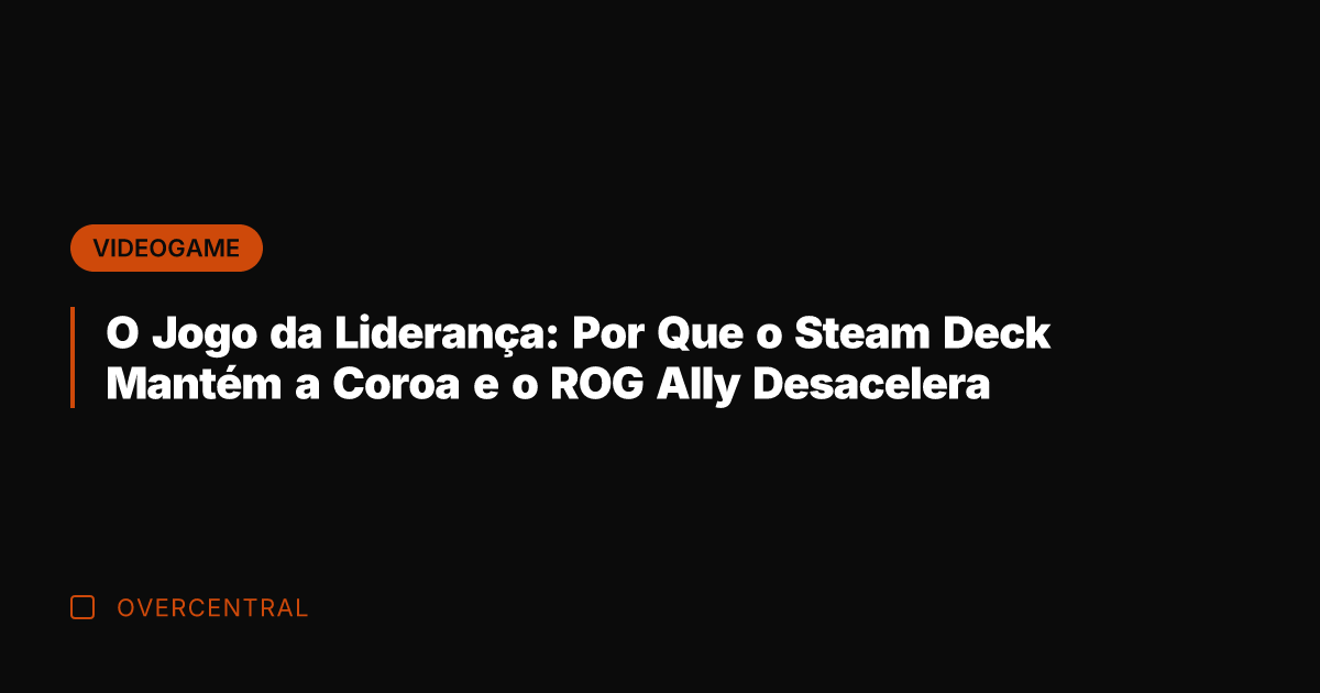 O Jogo da Liderança: Por Que o Steam Deck Mantém a Coroa