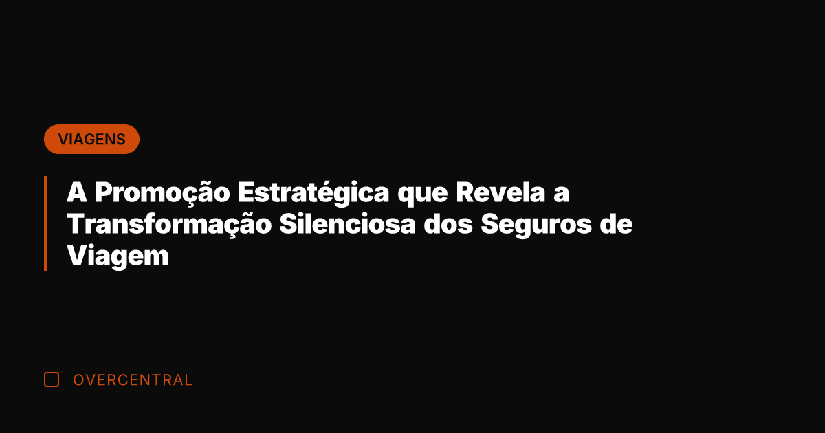 A Promoção Estratégica que Revela a Transformação Silenciosa dos Seguros de Viagem