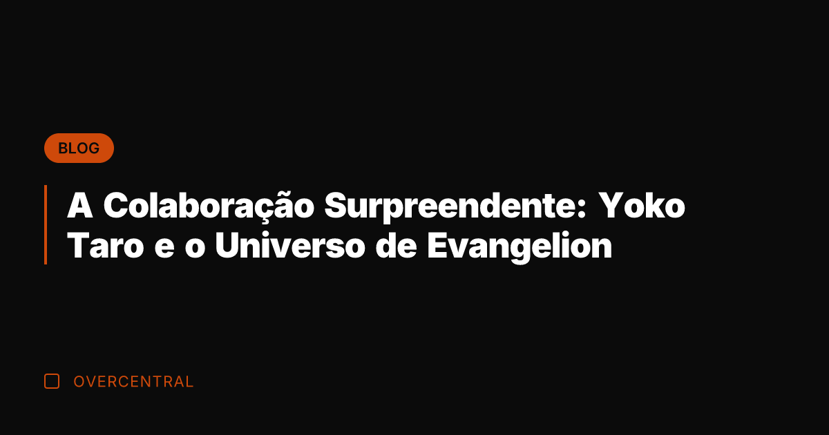 A Colaboração Surpreendente: Yoko Taro e o Universo de Evangelion