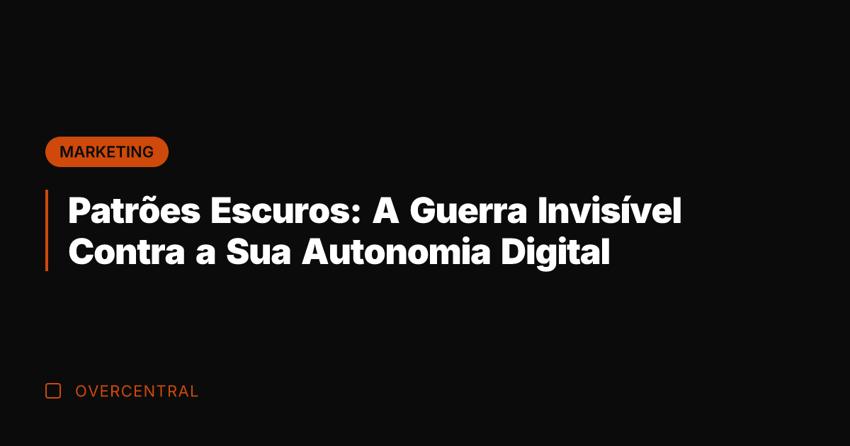 Patrões Escuros: A Guerra Invisível Contra a Sua Autonomia Digital