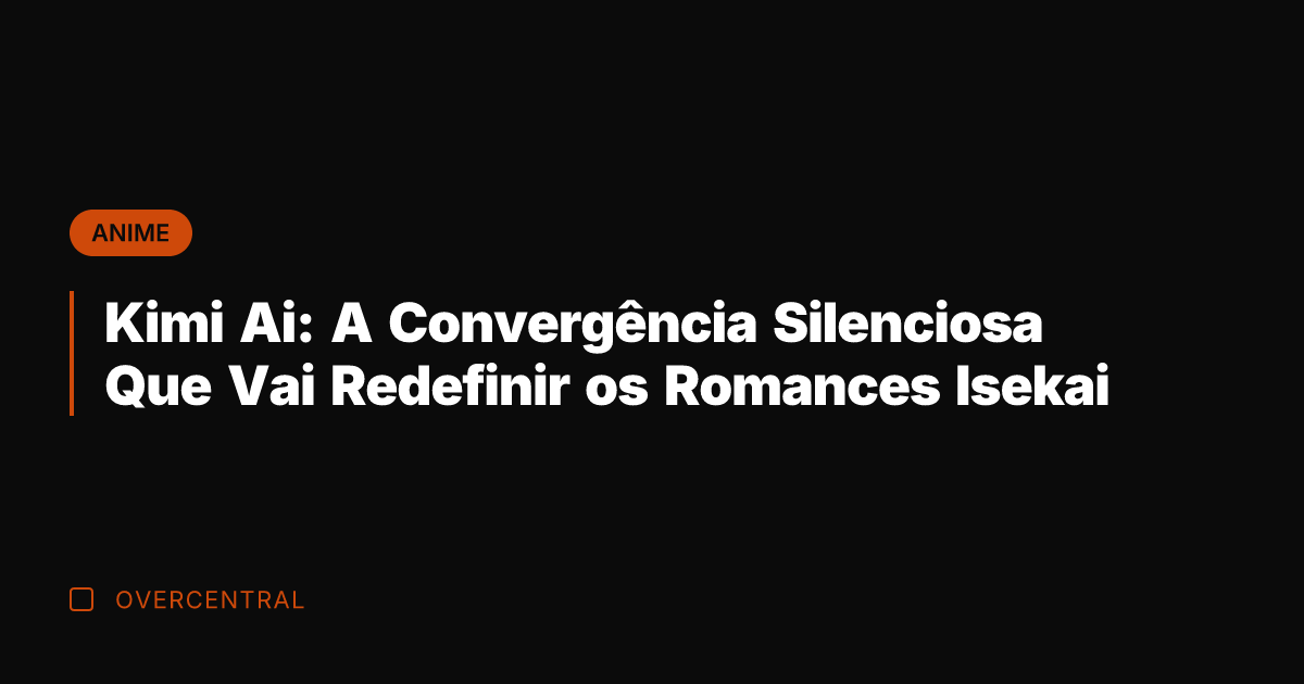 Kimi Ai: A Convergência Silenciosa Que Vai Redefinir os Romances Isekai