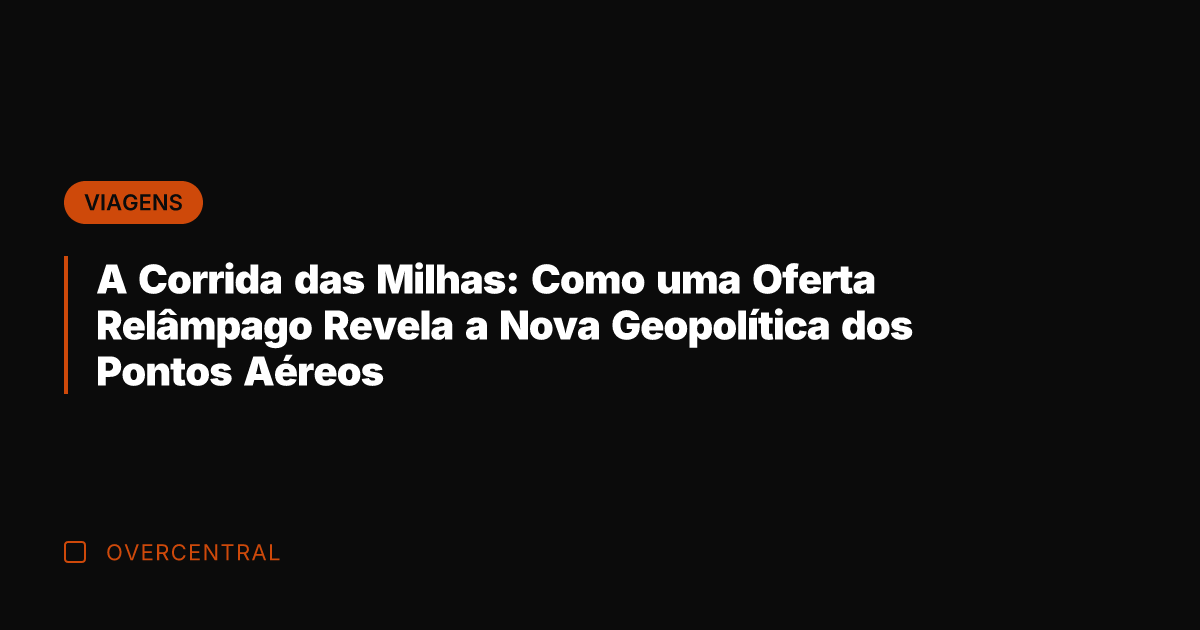 A Corrida das Milhas: Como uma Oferta Relâmpago Revela a Nova Geopolítica