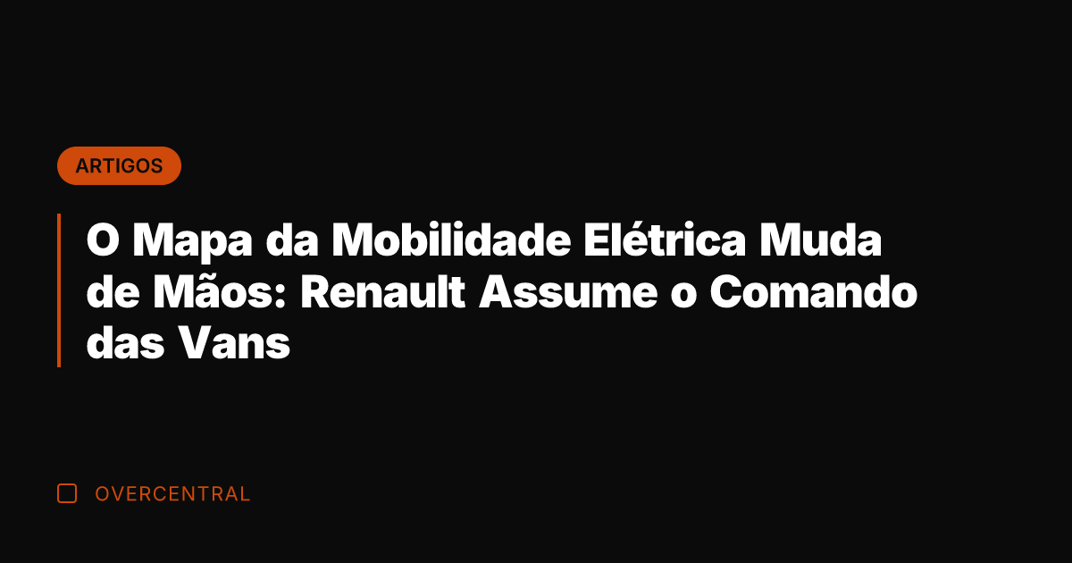 O Mapa da Mobilidade Elétrica Muda de Mãos: Renault Assume o Comando