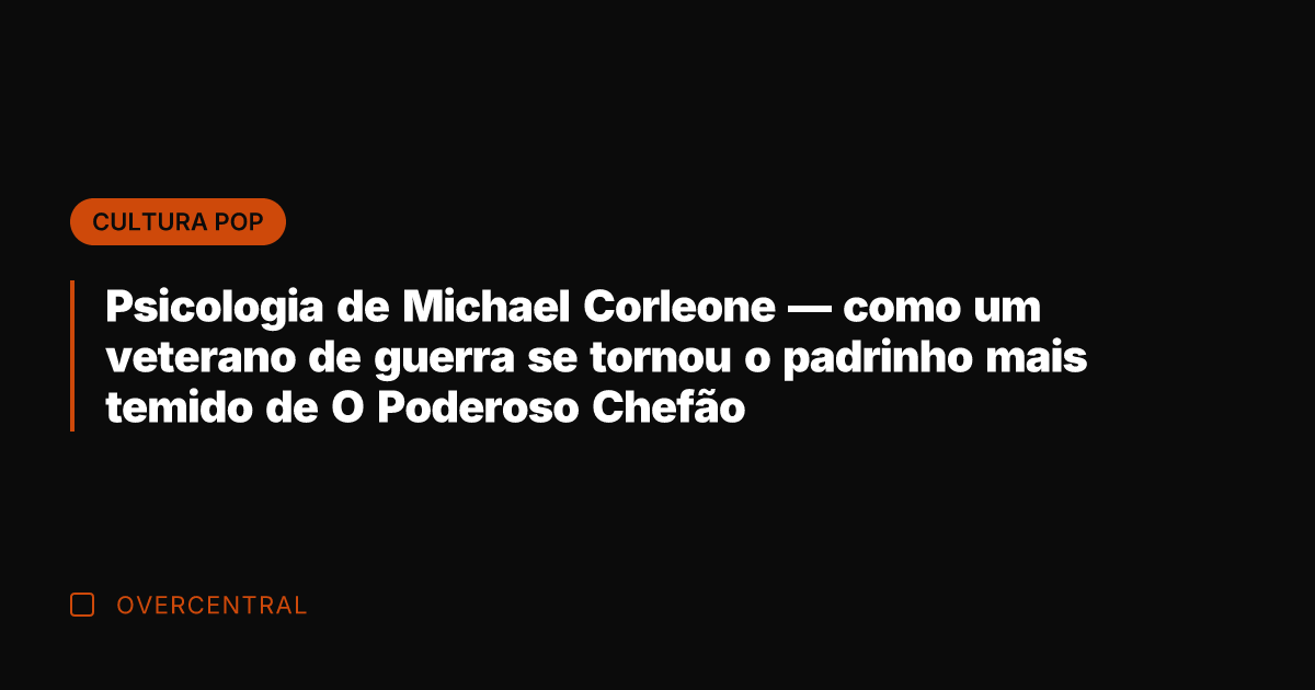 Psicologia de Michael Corleone — como um veterano de guerra se tornou