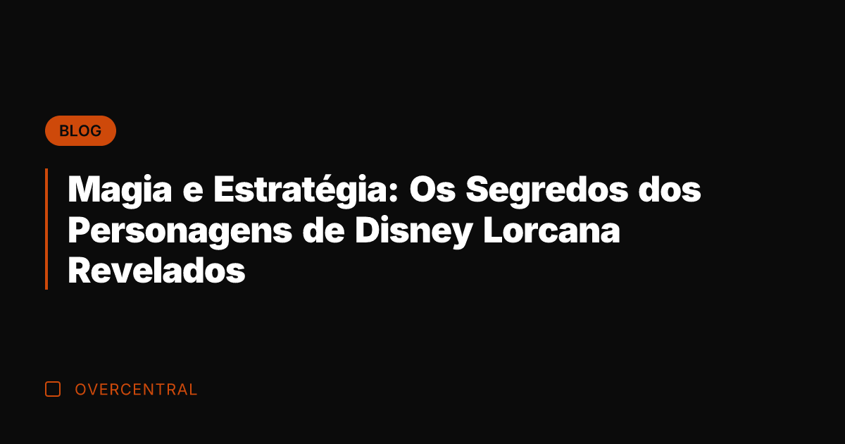 Magia e Estratégia: Os Segredos dos Personagens de Disney Lorcana Revelados