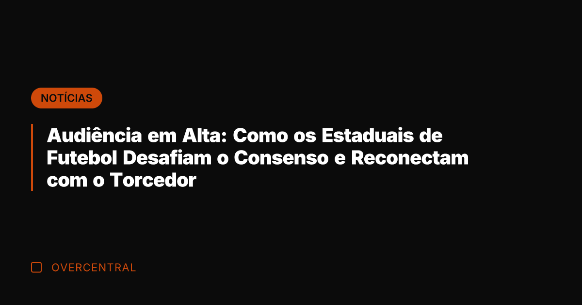 Audiência em Alta: Como os Estaduais de Futebol Desafiam o Consenso e