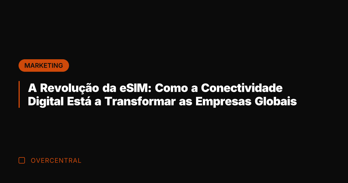 A Revolução da eSIM: Como a Conectividade Digital Está a Transformar as