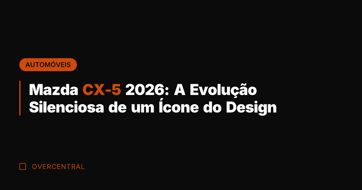 Mazda CX-5 2026: A Evolução Silenciosa de um Ícone do Design
