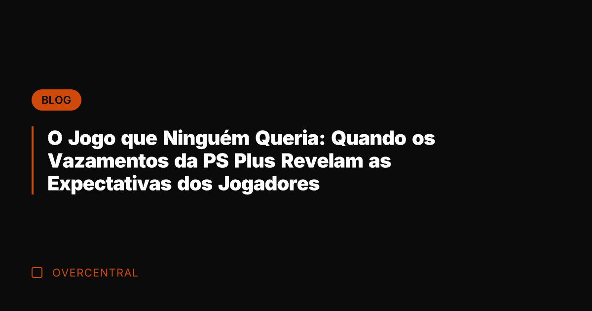 O Jogo que Ninguém Queria: Quando os Vazamentos da PS Plus Revelam