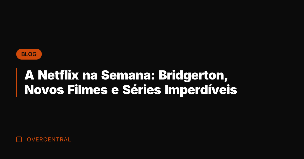 A Netflix na Semana: Bridgerton, Novos Filmes e Séries Imperdíveis