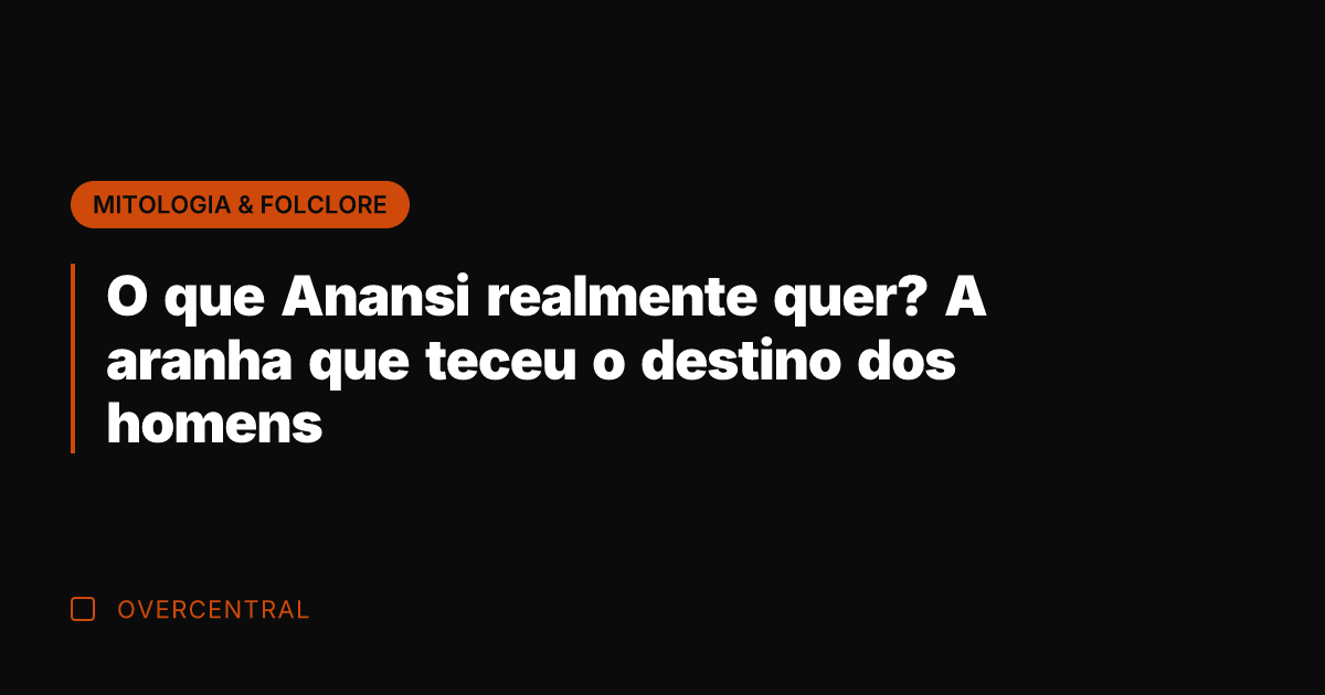 O que Anansi realmente quer? A aranha que teceu o destino dos
