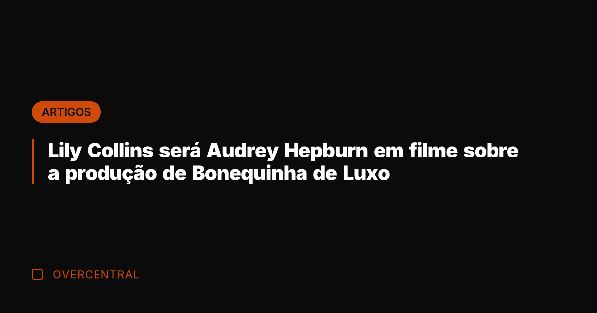 Lily Collins será Audrey Hepburn em filme sobre a produção de Bonequinha
